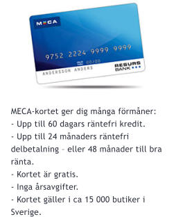 MECA-kortet ger dig många förmåner: - Upp till 60 dagars räntefri kredit. - Upp till 24 månaders räntefri delbetalning – eller 48 månader till bra ränta. - Kortet är gratis. - Inga årsavgifter. - Kortet gäller i ca 15 000 butiker i Sverige.